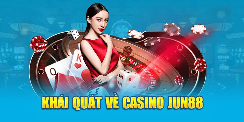 Khái quát về casino Jun88